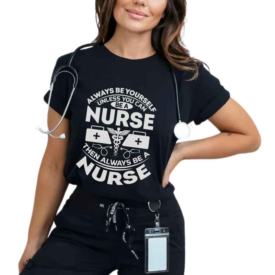 Always Be yourself Unless You can Be A Nurse T-shirt