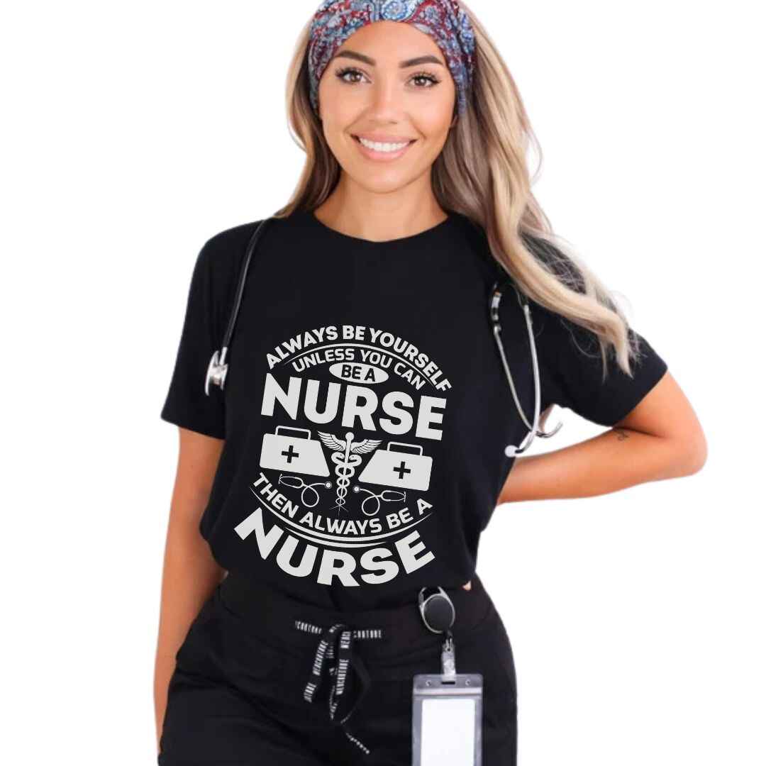 Always Be yourself Unless You can Be A Nurse T-shirt