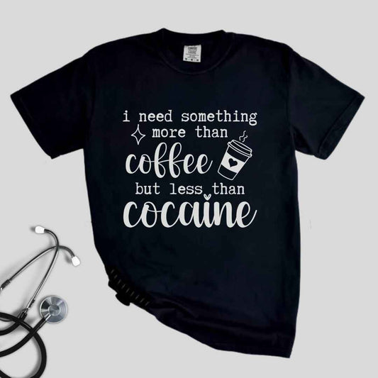 More Than Coffee Less Than Cocaine Funny T-shirt