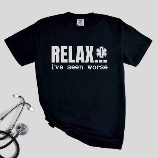 Relax, I've Seen Worse Funny T-shirt