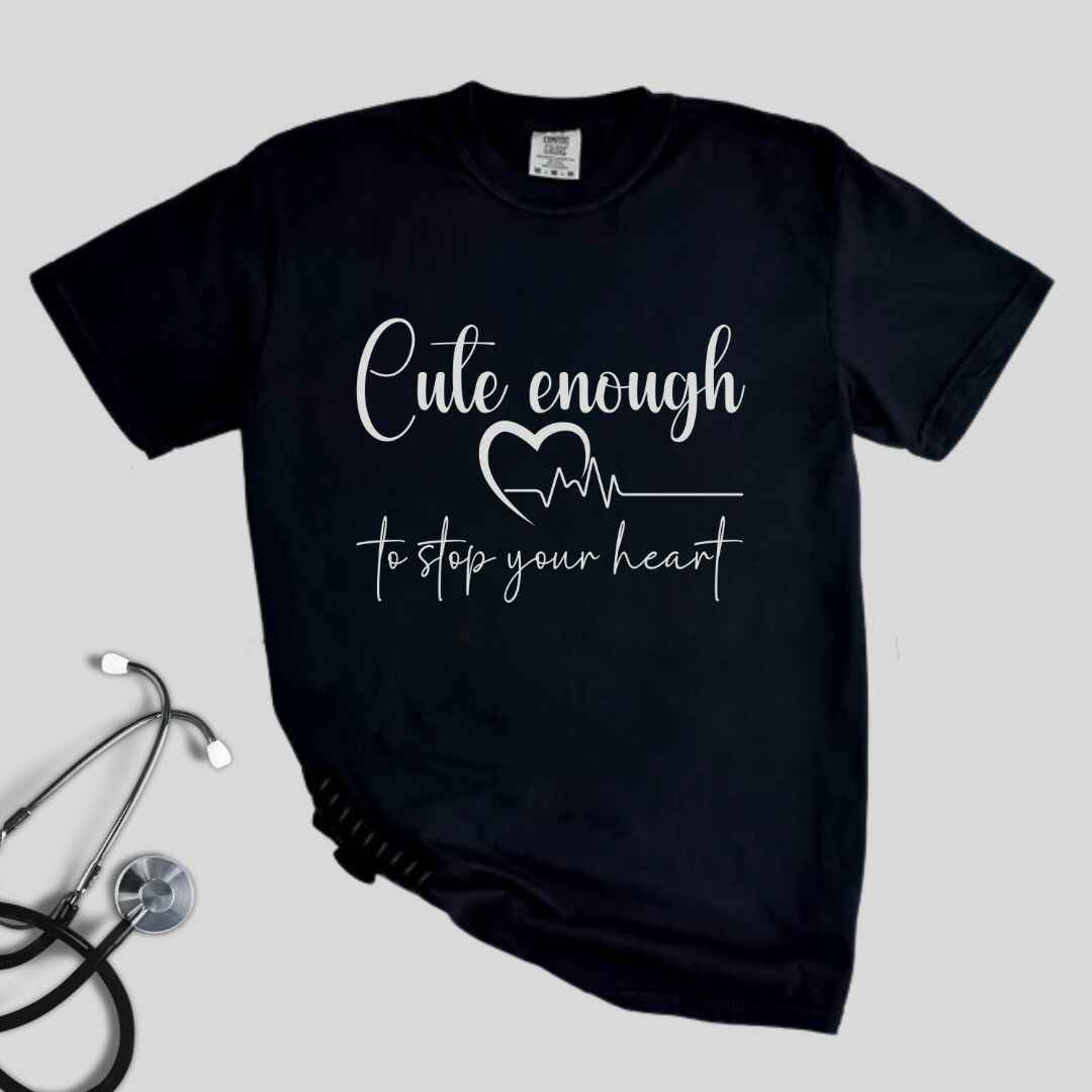 Cute Enough To Stop Your Heart T-shirt