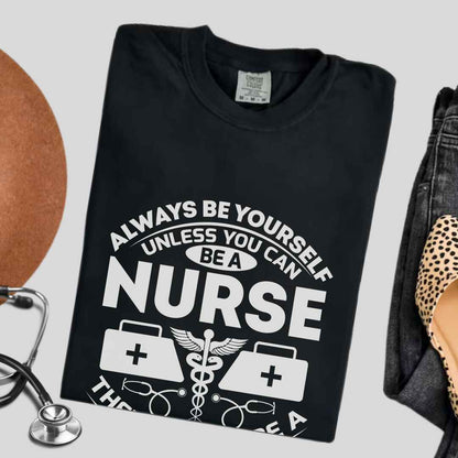 Always Be yourself Unless You can Be A Nurse T-shirt