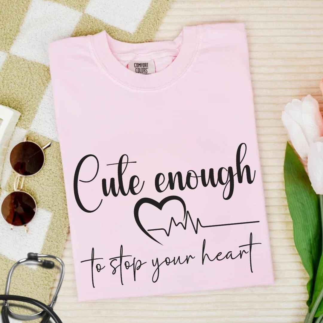 Cute Enough To Stop Your Heart T-shirt