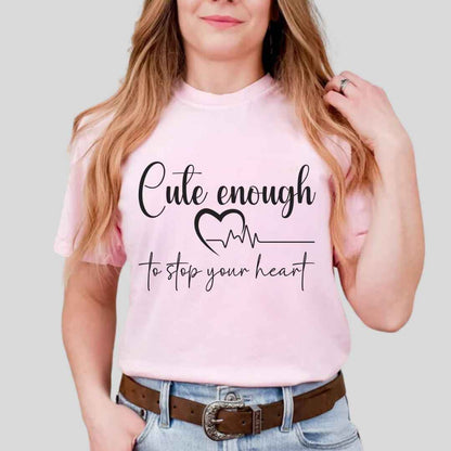 Cute Enough To Stop Your Heart T-shirt