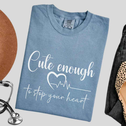 Cute Enough To Stop Your Heart T-shirt