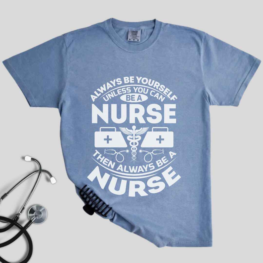 Always Be yourself Unless You can Be A Nurse T-shirt