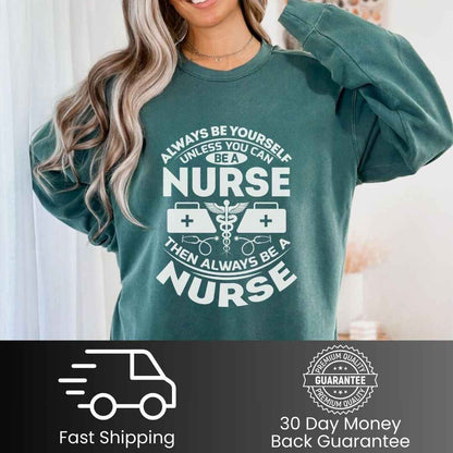 Always Be yourself Unless You can Be A Nurse Sweatshirt