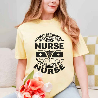 Always Be yourself Unless You can Be A Nurse T-shirt