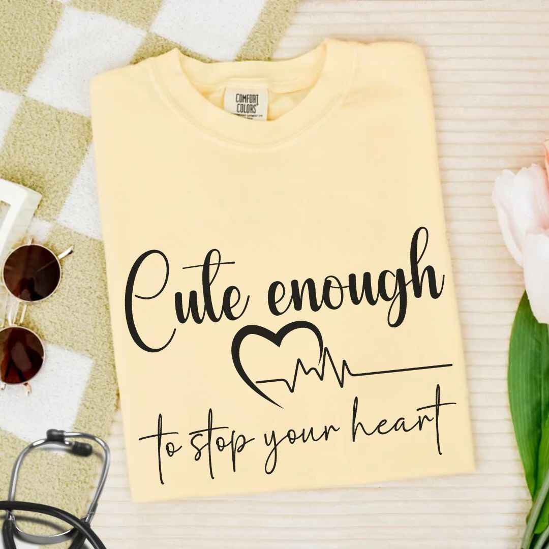 Cute Enough To Stop Your Heart T-shirt