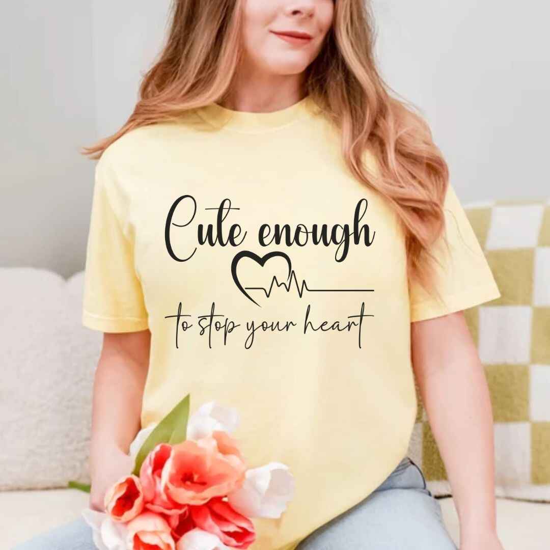 Cute Enough To Stop Your Heart T-shirt