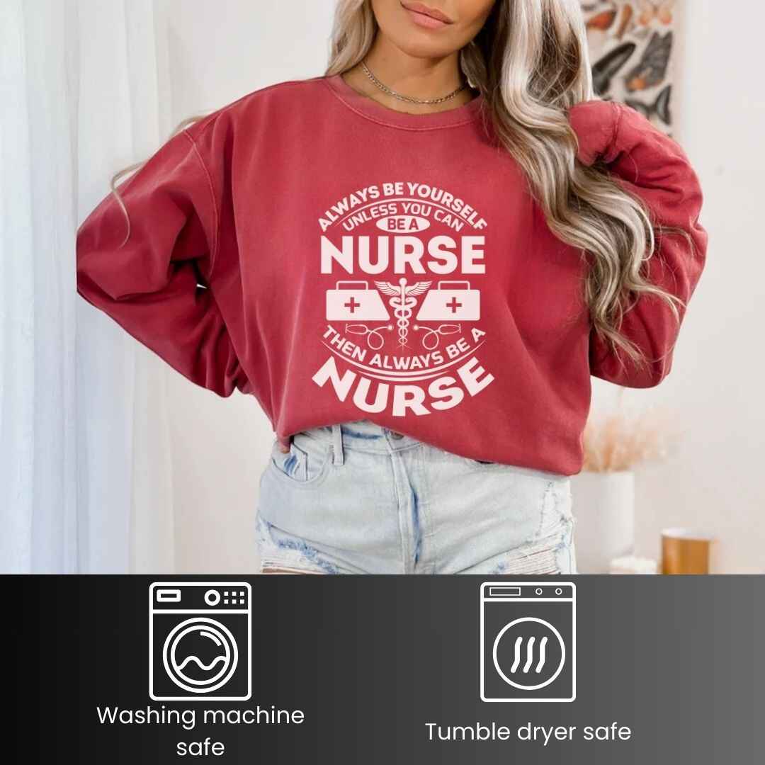 Always Be yourself Unless You can Be A Nurse Sweatshirt