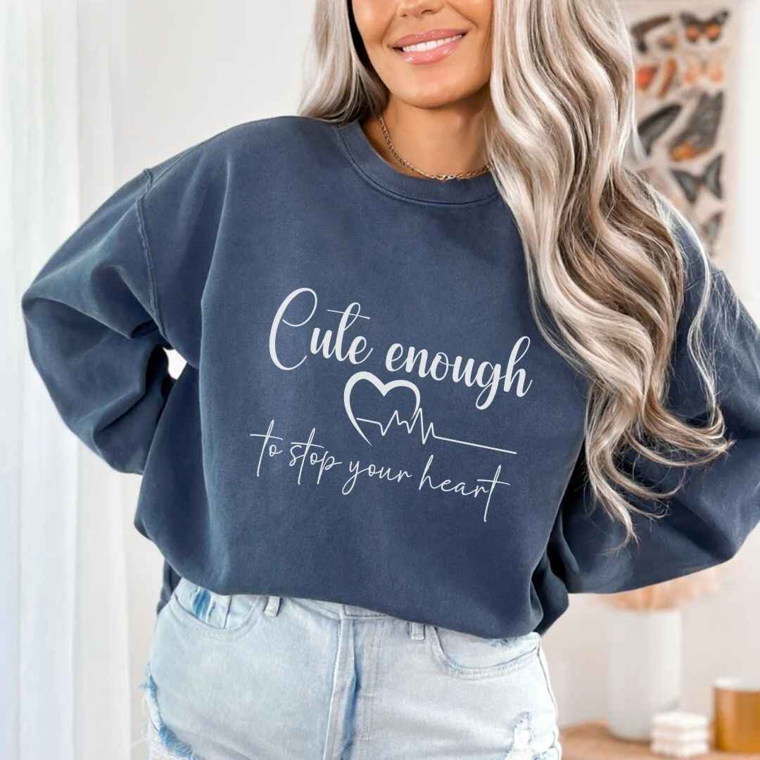 Cute Enough To Stop Your Heart Sweatshirt