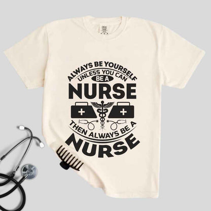 Always Be yourself Unless You can Be A Nurse T-shirt