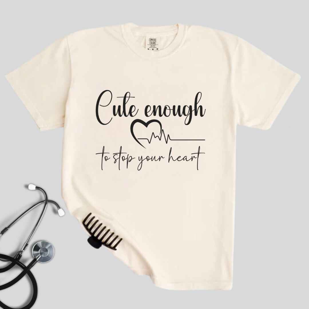 Cute Enough To Stop Your Heart T-shirt