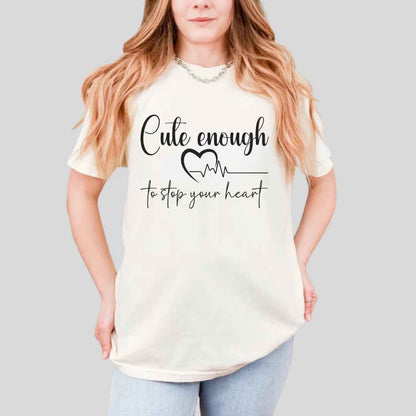 Cute Enough To Stop Your Heart T-shirt