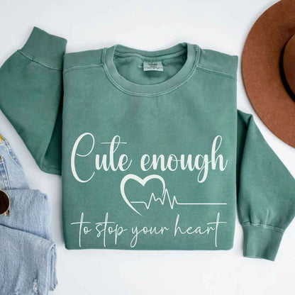 Cute Enough To Stop Your Heart Sweatshirt