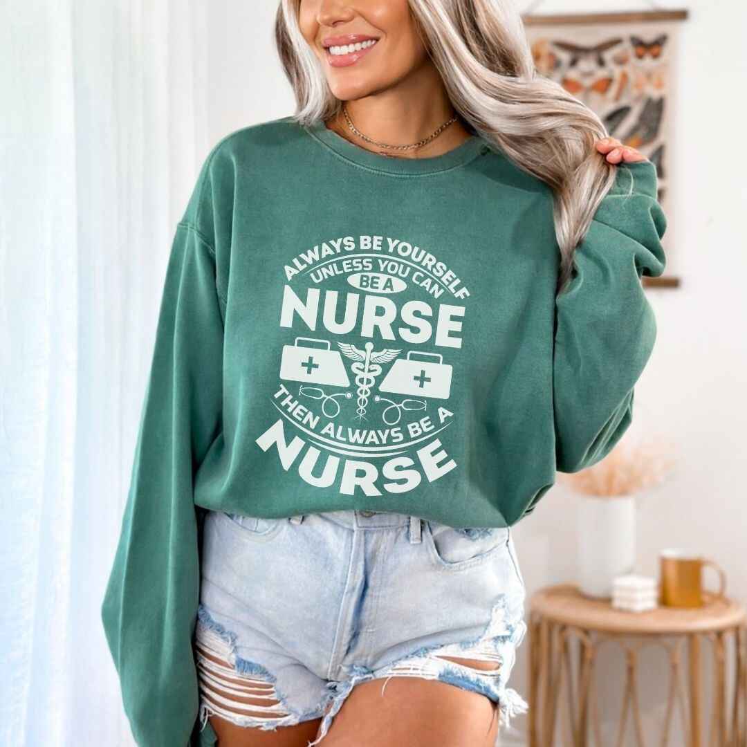 Always Be yourself Unless You can Be A Nurse Sweatshirt