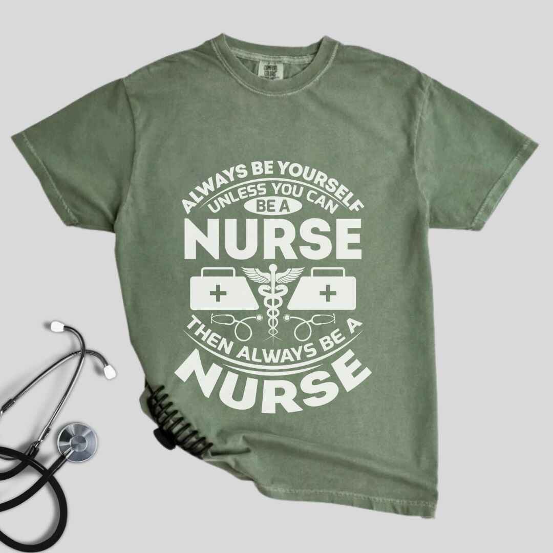 Always Be yourself Unless You can Be A Nurse T-shirt