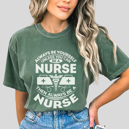 Always Be yourself Unless You can Be A Nurse T-shirt