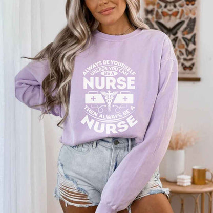 Always Be yourself Unless You can Be A Nurse Sweatshirt