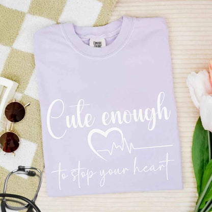 Cute Enough To Stop Your Heart T-shirt