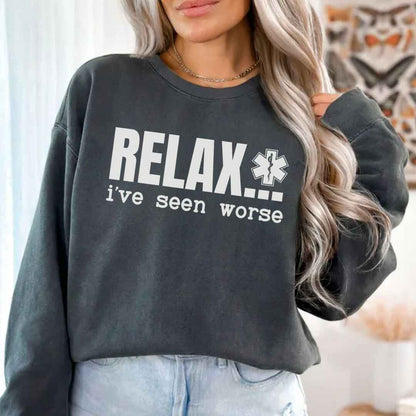 Relax, I've Seen Worse Funny Sweatshirt