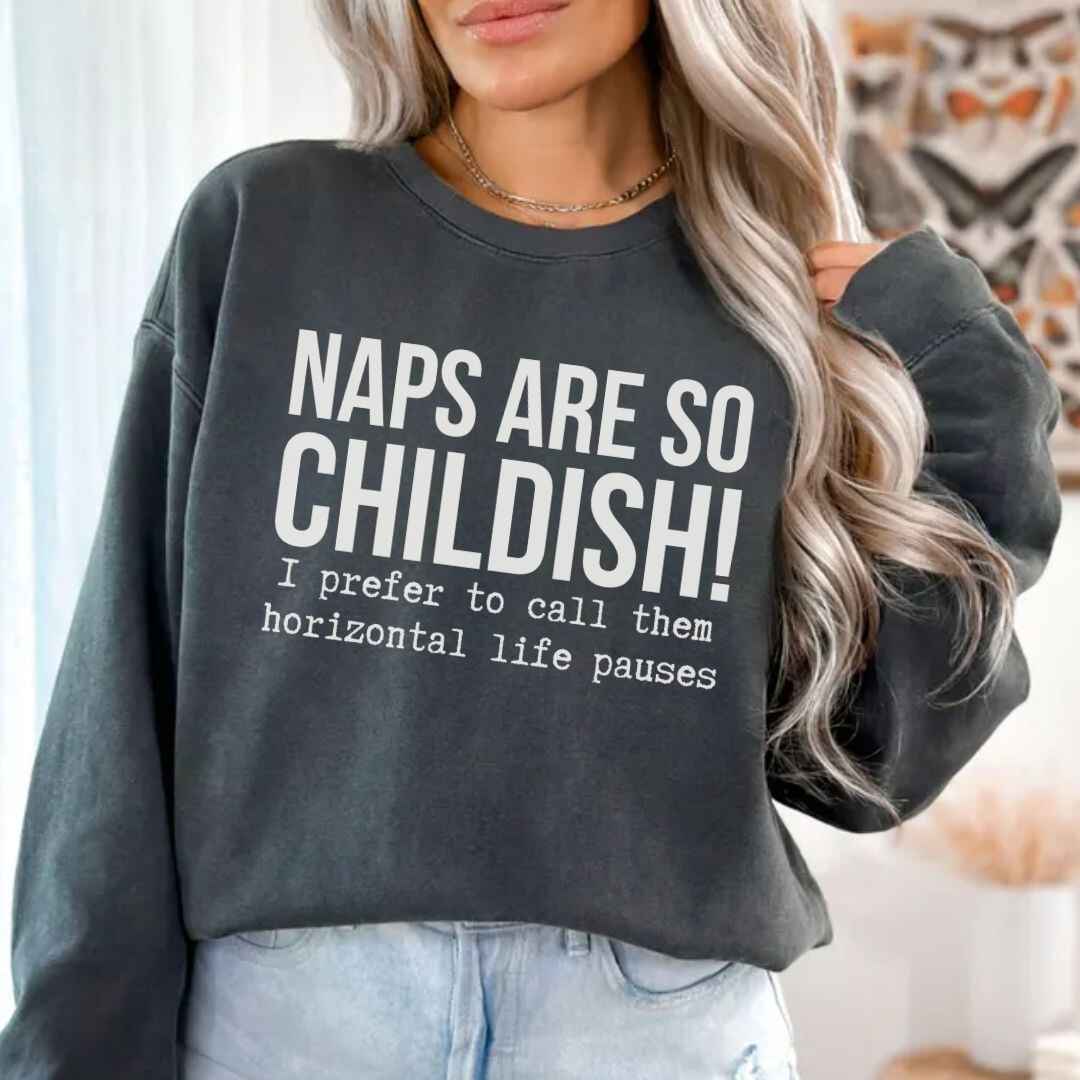 Naps Are So Childish Funny Sweatshirt