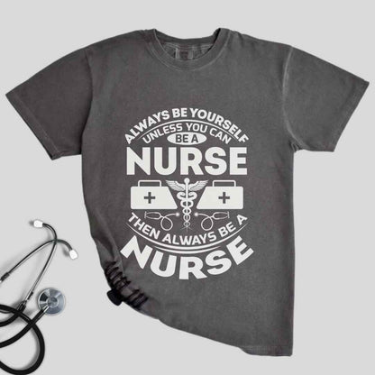 Always Be yourself Unless You can Be A Nurse T-shirt