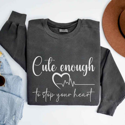 Cute Enough To Stop Your Heart Sweatshirt