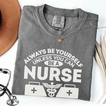 Always Be yourself Unless You can Be A Nurse T-shirt