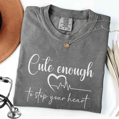 Cute Enough To Stop Your Heart T-shirt