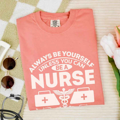 Always Be yourself Unless You can Be A Nurse T-shirt