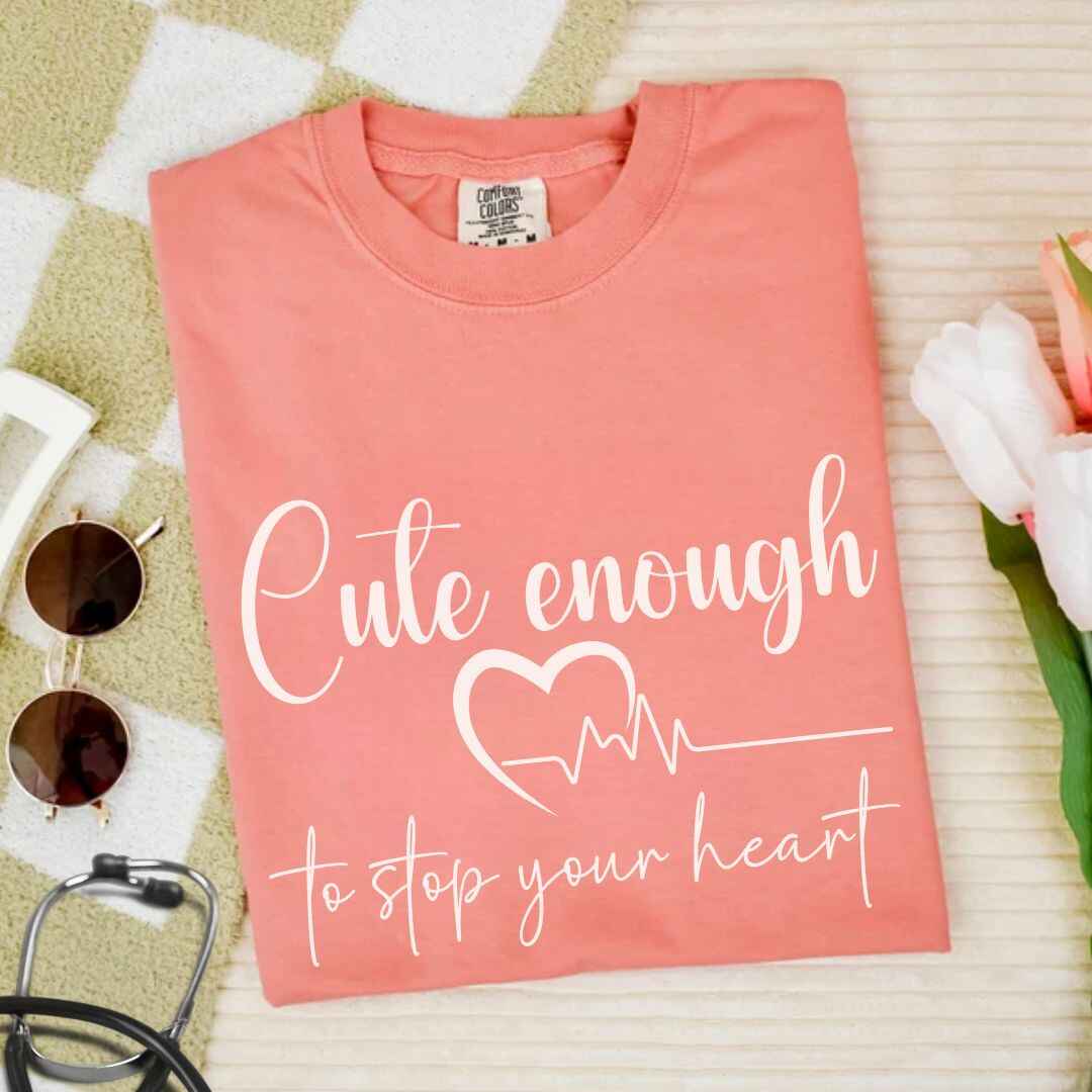 Cute Enough To Stop Your Heart T-shirt