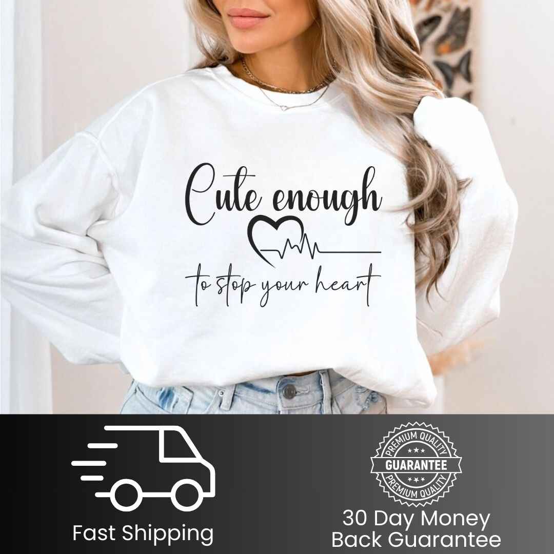 Cute Enough To Stop Your Heart Sweatshirt