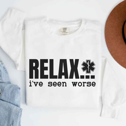 Relax, I've Seen Worse Funny Sweatshirt