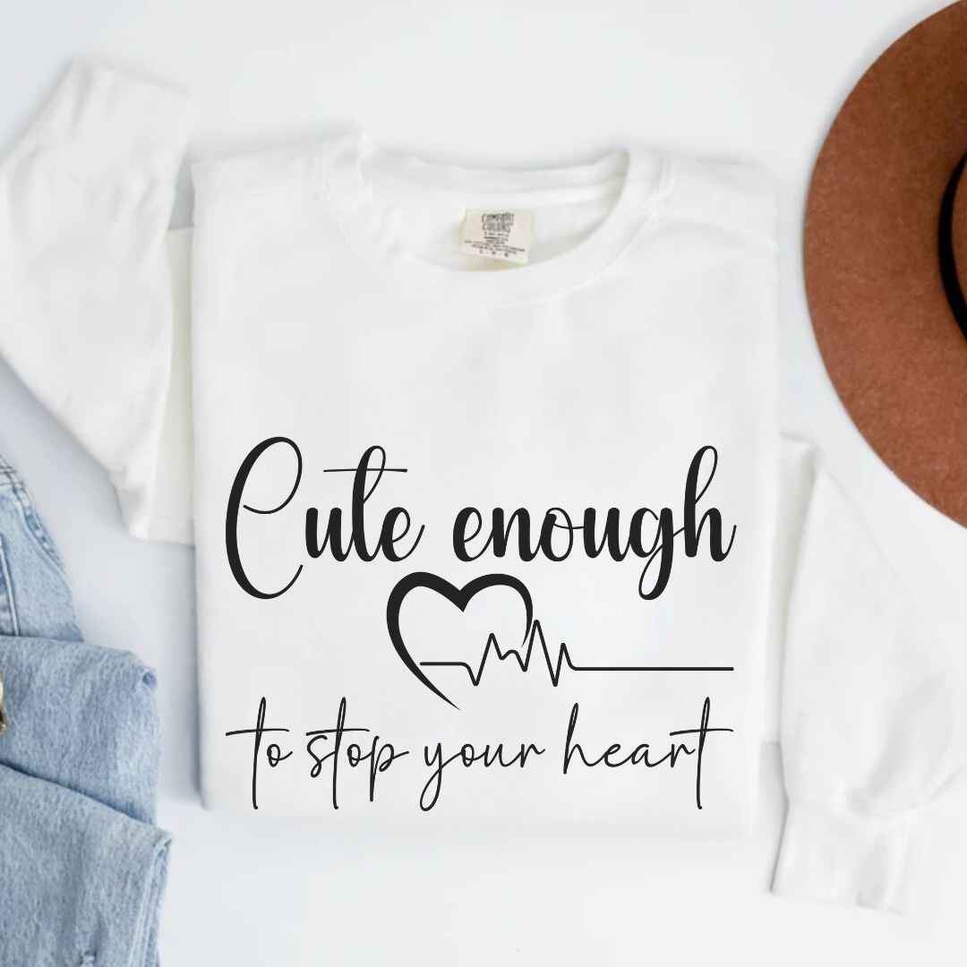 Cute Enough To Stop Your Heart Sweatshirt