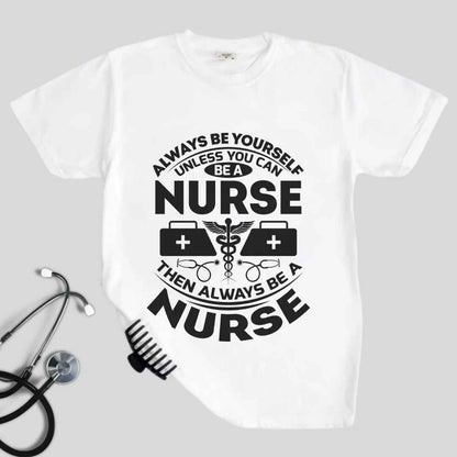 Always Be yourself Unless You can Be A Nurse T-shirt