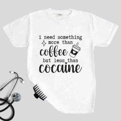 More Than Coffee Less Than Cocaine Funny T-shirt