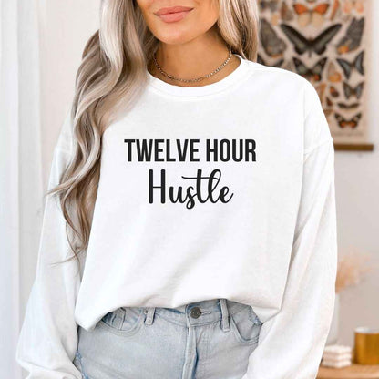Twelve Hour Hustle Sweatshirt