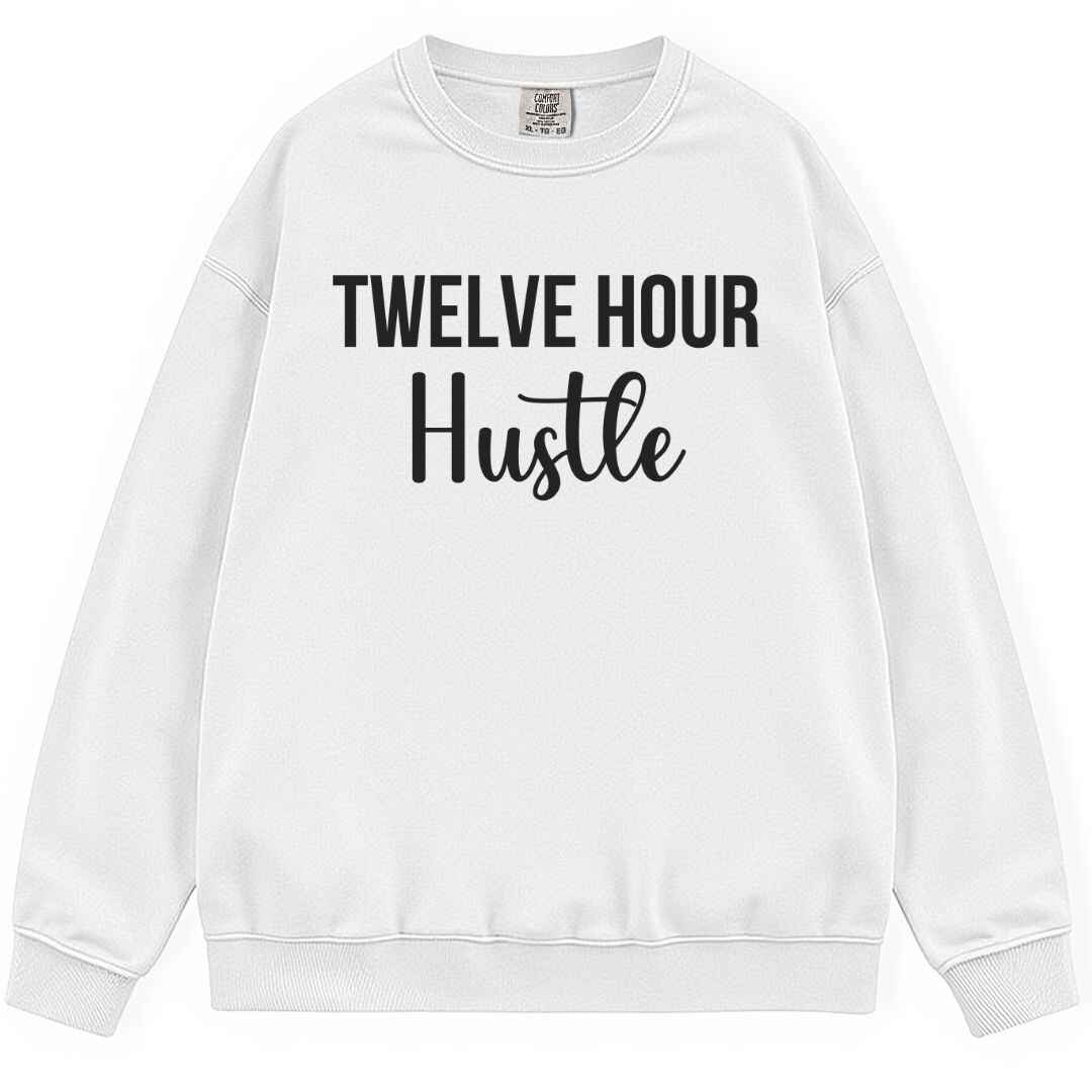 Twelve Hour Hustle Sweatshirt