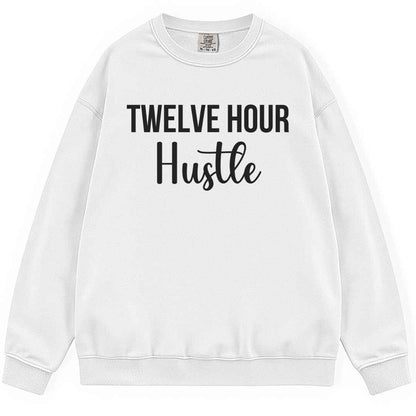 Twelve Hour Hustle Sweatshirt