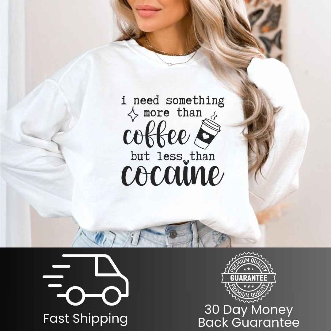 More Than Coffee But Less Than Cocaine Funny Sweatshirt