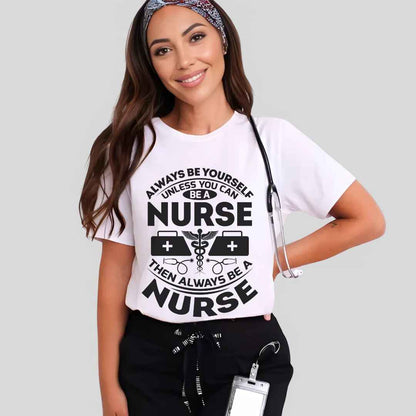 Always Be yourself Unless You can Be A Nurse T-shirt