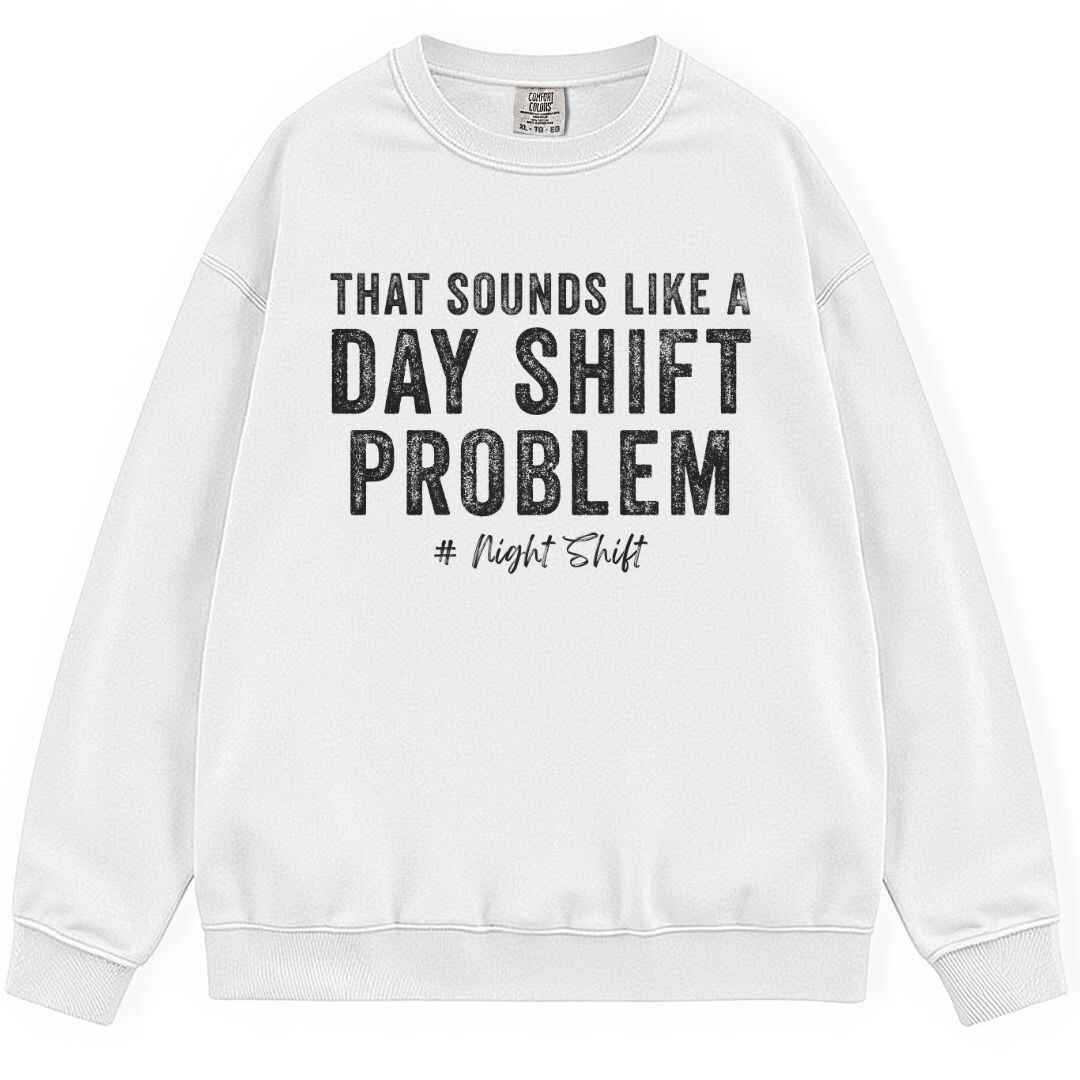 Day Shift Problem Sweatshirt