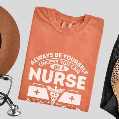 Always Be yourself Unless You can Be A Nurse T-shirt